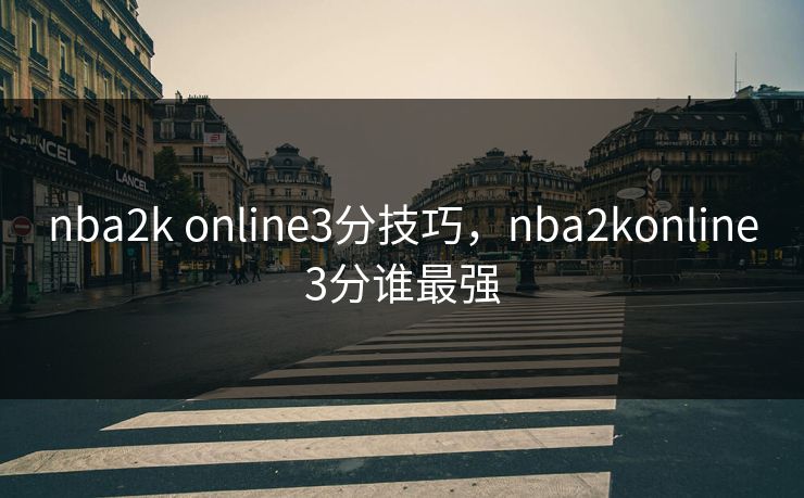 nba2k online3分技巧,nba2konline3分谁最强